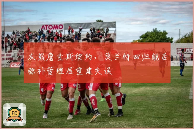 灰熊詹金斯续约,莫兰特回归能否弥补管理层重建失误