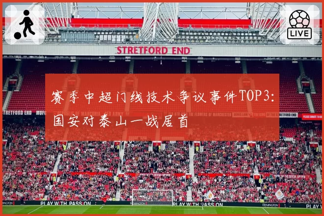 赛季中超门线技术争议事件TOP3：国安对泰山一战居首