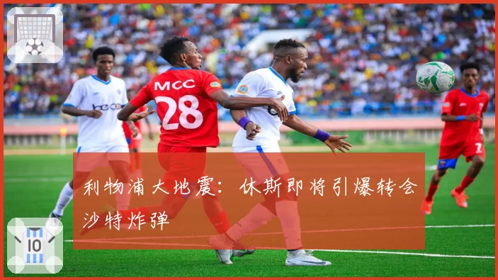 利物浦大地震:休斯即将引爆转会沙特炸弹